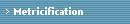 Metricification